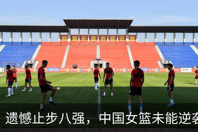 遗憾止步八强，中国女篮未能逆袭法国队